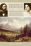 Passion and Principle: John and Jessie Fr?mont, the Couple Whose Power, Politics, and Love Shaped Nineteenth-Century America
