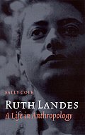 Ruth Landes: A Life in Anthropology (Critical Studies in the History of Anthropology)