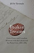 Broken Treaties: United States and Canadian Relations with the Lakotas and the Plains Cree, 1868-1885