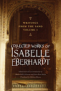 Writings from the Sand, Volume 1: Collected Works of Isabelle Eberhardt