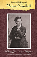 Selected Writings of Victoria Woodhull: Suffrage, Free Love, and Eugenics