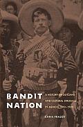 Bandit Nation: A History of Outlaws and Cultural Struggle in Mexico, 1810-1920
