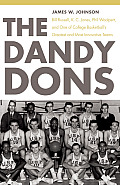 The Dandy Dons: Bill Russell, K. C. Jones, Phil Woolpert, and One of College Basketball's Greatest and Most Innovative Teams
