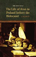 Life of Jews in Poland Before the Holocaust A Memoir