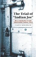 The Trial of Indian Joe: Race and Justice in the Nineteenth-Century West