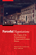 Forceful Negotiations: The Origins of the Pronunciamiento in Nineteenth-Century Mexico