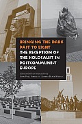 Bringing the Dark Past to Light: The Reception of the Holocaust in Postcommunist Europe