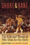 Shake & Bake The Life & Times of NBA Great Archie Clark
