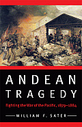 Andean Tragedy: Fighting the War of the Pacific, 1879-1884