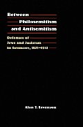 Between Philosemitism & Antisemitism Defenses of Jews & Judaism in Germany 1871 1932
