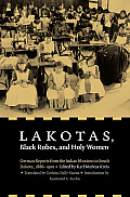 Lakotas, Black Robes, and Holy Women: German Reports from the Indian Missions in South Dakota, 1886-1900