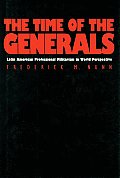 Time of the Generals Latin American Professional Militarism in World Perspective