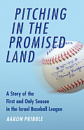 Pitching in the Promised Land: A Story of the First and Only Season in the Israel Baseball League