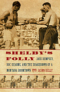 Shelby's Folly: Jack Dempsey, Doc Kearns, and the Shakedown of a Montana Boomtown