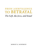 From Ambivalence to Betrayal: The Left, the Jews, and Israel