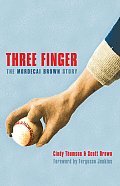 Three Finger The Mordecai Brown Story