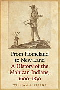 From Homeland to New Land: A History of the Mahican Indians, 1600-1830