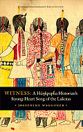 Witness: A Hunkpapha Historian's Strong-Heart Song of the Lakotas