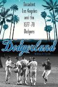 Dodgerland Decadent Los Angeles & the 1977 78 Dodgers