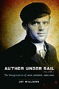 Author Under Sail: The Imagination of Jack London, 1893-1902 Volume 1