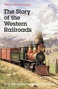 The Story of the Western Railroads: From 1852 Through the Reign of the Giants