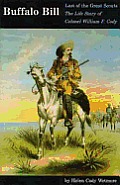 Buffalo Bill Last of the Great Scouts The Life Story of Colonel William F Cody
