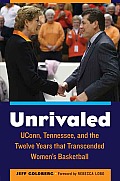 Unrivaled: Uconn, Tennessee, and the Twelve Years That Transcended Women's Basketball