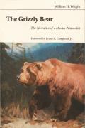 Grizzly Bear The Narrative of a Hunter Naturalist