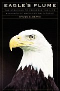 Eagles Plume The Struggle to Preserve the Life & Haunts of Americas Bald Eagle