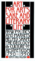 Art for Arts Sake & Literary Life How Politics & Markets Helped Shape the Ideology & Culture of Aestheticism 1790 1990
