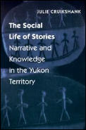 The Social Life of Stories: Narrative and Knowledge in the Yukon Territory