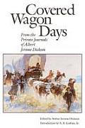 Covered Wagon Days From the Private Journals of Albert Jerome Dickson