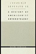 Invisible Genealogies: A History of Americanist Anthropology