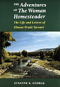 Adventures of the Woman Homesteader The Life & Letters of Elinore Pruitt Stewart