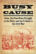 Busy in the Cause: Iowa, the Free-State Struggle in the West, and the Prelude to the Civil War