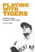 Playing with Tigers: A Minor League Chronicle of the Sixties