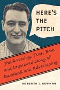 Heres the Pitch The Amazing True New & Improved Story of Baseball & Advertising