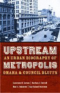 Upstream Metropolis: An Urban Biography of Omaha and Council Bluffs