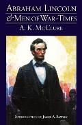 Abraham Lincoln and Men of War-Times: Some Personal Recollections of War and Politics During the Lincoln Administration (Fourth Edition)