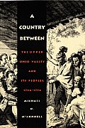 A Country Between: The Upper Ohio Valley and Its Peoples, 1724-1774
