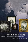 Shoshanna's Story: A Mother, a Daughter, and the Shadows of History