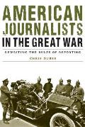 American Journalists in the Great War: Rewriting the Rules of Reporting