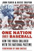 One Nation Under Baseball How the 1960s Collided with the National Pastime