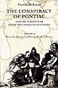 The Conspiracy of Pontiac and the Indian War After the Conquest of Canada, Volume 2: From the Spring of 1763 to the Death of Pontiac