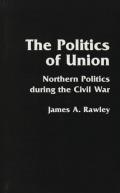 The Politics of Union: Northern Politics During the Civil War