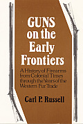 Guns on the Early Frontiers: A History of Firearms from Colonial Times Through the Years of the Western Fur Trade