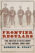 Frontier Regulars The United States Army & the Indian 1866 1891