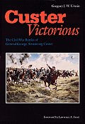 Custer Victorious The Civil War Battles of General George Armstrong Custer