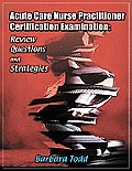 Acute Care Nurse Practitioner Certification Examination: Review Questions and Strategies (Book with CD-ROM)