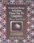 Occupational Therapy Activities from Clay to Computers: Theory and Practice